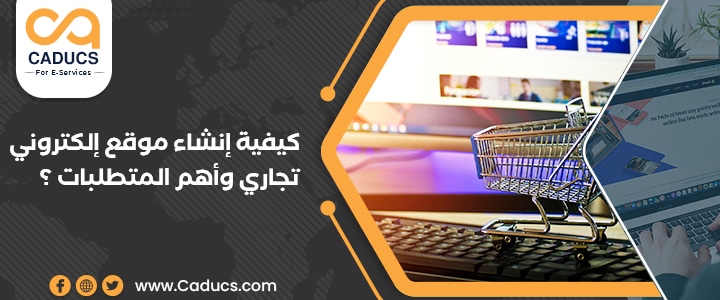 كيف يمكنك إنشاء موقع إلكتروني تجاري وما أهم المتطلبات؟ إنشاء موقع إلكتروني تجاري