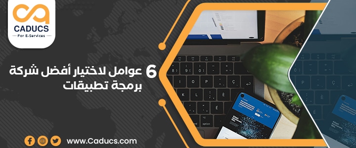 6 عوامل لاختيار أفضل شركة برمجة تطبيقات ناجحة وموثوقة 2025 أفضل شركة برمجة تطبيقات