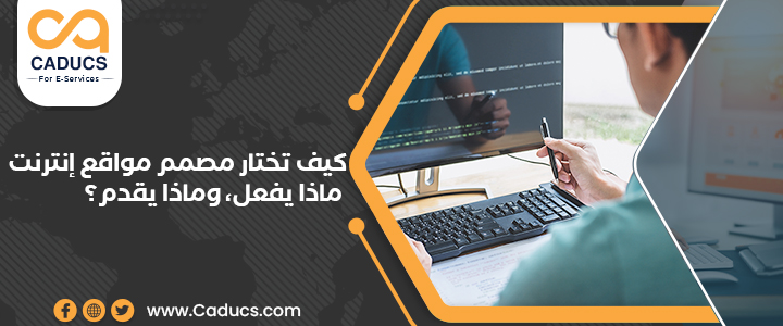 كيف تختار مصمم مواقع إنترنت؟ من هو؟ ماذا يفعل؟ وماذا يقدم؟ مصمم مواقع إنترنت