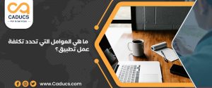 15 عامل يؤثر على تكلفة عمل تطبيق وكيف تقلل هذه التكلفة؟